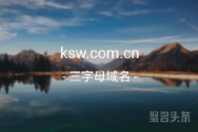 三声母域名闪亮登场！ksw.com.cn你不心动吗？