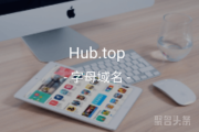 hub.top“中心”含义出众，心动就抓紧行动吧